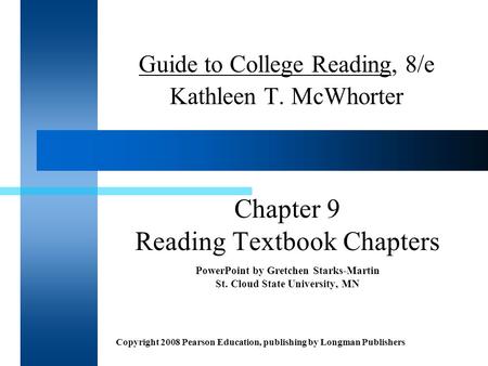 Copyright 2008 Pearson Education, publishing by Longman Publishers Guide to College Reading, 8/e Kathleen T. McWhorter Chapter 9 Reading Textbook Chapters.