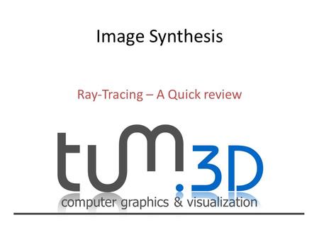 Computer graphics & visualization Ray-Tracing – A Quick review.