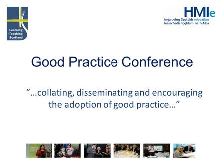 Good Practice Conference “…collating, disseminating and encouraging the adoption of good practice…”