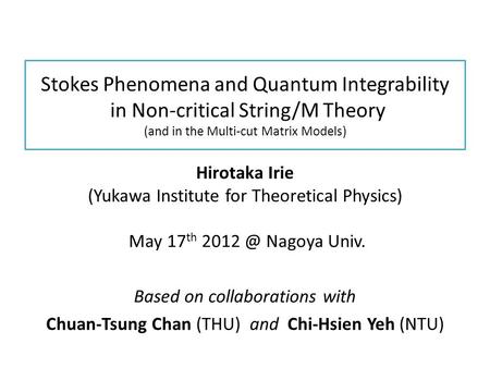 Stokes Phenomena and Quantum Integrability in Non-critical String/M Theory (and in the Multi-cut Matrix Models) Hirotaka Irie (Yukawa Institute for Theoretical.