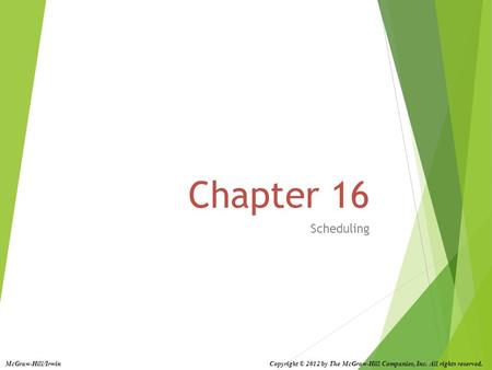 Chapter 16 Scheduling McGraw-Hill/Irwin Copyright © 2012 by The McGraw-Hill Companies, Inc. All rights reserved.