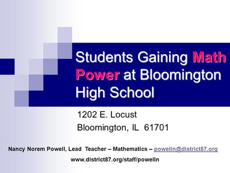 Students Gaining Math Power at Bloomington High School 1202 E. Locust Bloomington, IL 61701 Nancy Norem Powell, Lead Teacher – Mathematics –