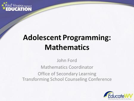 Adolescent Programming: Mathematics John Ford Mathematics Coordinator Office of Secondary Learning Transforming School Counseling Conference.