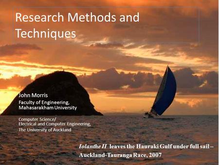 Research Methods and Techniques John Morris Faculty of Engineering, Mahasarakham University Computer Science/ Electrical and Computer Engineering, The.