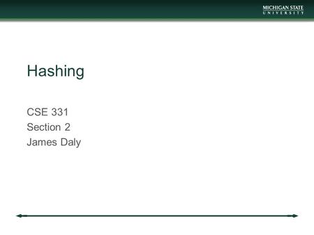 Hashing CSE 331 Section 2 James Daly. Reminders Homework 3 is out Due Thursday in class Spring Break is next week Homework 4 is out Due after Spring Break.