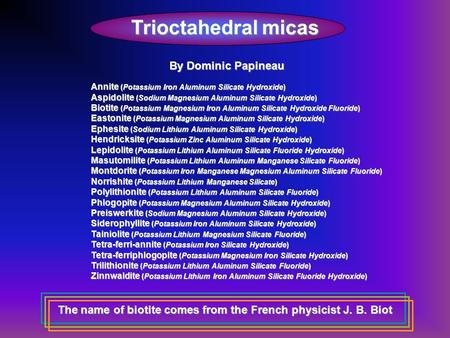 The name of biotite comes from the French physicist J. B. Biot