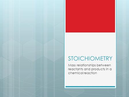 STOICHIOMETRY Mass relationships between reactants and products in a chemical reaction.