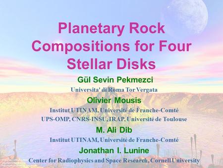 Planetary Rock Compositions for Four Stellar Disks Gül Sevin Pekmezci Universita' di Roma Tor Vergata Olivier Mousis Institut UTINAM, Université de Franche-Comté.