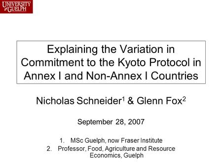 Explaining the Variation in Commitment to the Kyoto Protocol in Annex I and Non-Annex I Countries Nicholas Schneider 1 & Glenn Fox 2 September 28, 2007.