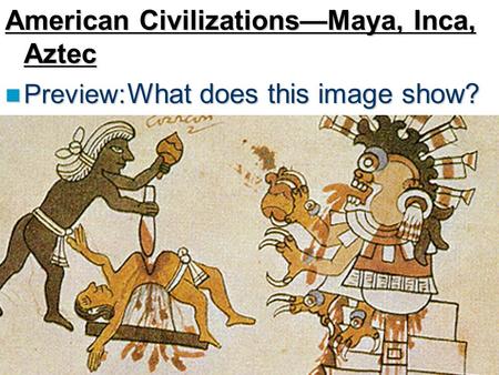 American Civilizations—Maya, Inca, Aztec