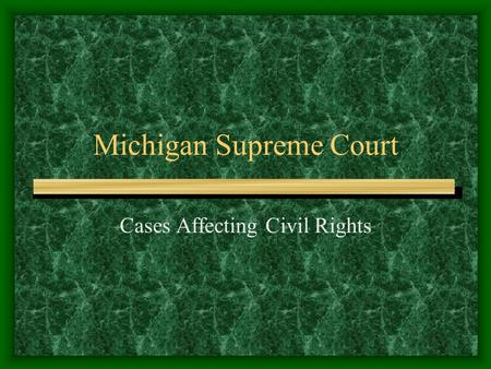 Michigan Supreme Court Cases Affecting Civil Rights.