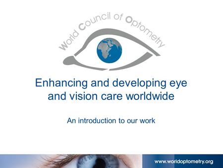 Enhancing and developing eye and vision care worldwide An introduction to our work.