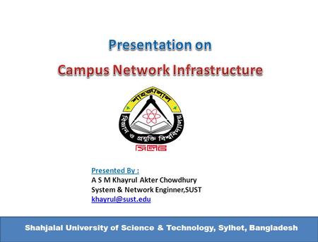 Shahjalal University of Science & Technology, Sylhet, Bangladesh Presented By : A S M Khayrul Akter Chowdhury System & Network Enginner,SUST