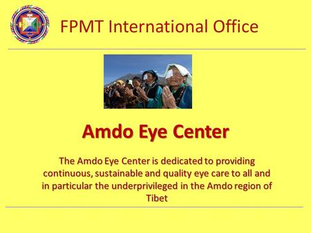 FPMT International Office Department Name Amdo Eye Center The Amdo Eye Center is dedicated to providing continuous, sustainable and quality eye care to.