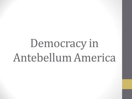 Democracy in Antebellum America. Learning Objective I can describe the political changes in Antebellum America. Essential Question How can technological.