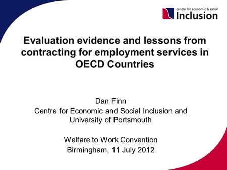 Evaluation evidence and lessons from contracting for employment services in OECD Countries Dan Finn Centre for Economic and Social Inclusion and University.