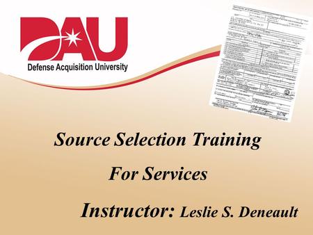 Source Selection Training For Services Instructor: Leslie S. Deneault.