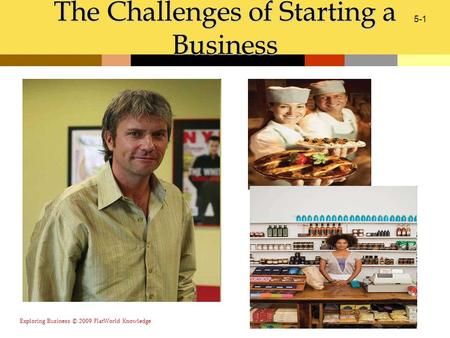 Exploring Business © 2009 FlatWorld Knowledge 5-1 The Challenges of Starting a Business.