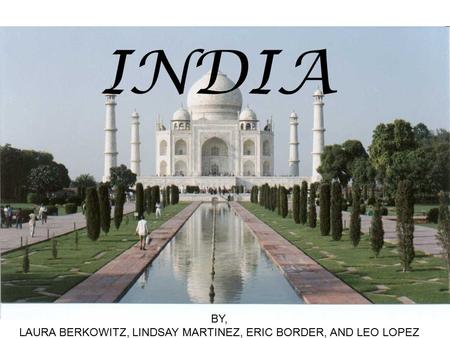 INDIA By, Laura Berkowitz, Lindsay Martinez, Eric Border, and Leo Lopez INDIA BY, LAURA BERKOWITZ, LINDSAY MARTINEZ, ERIC BORDER, AND LEO LOPEZ.