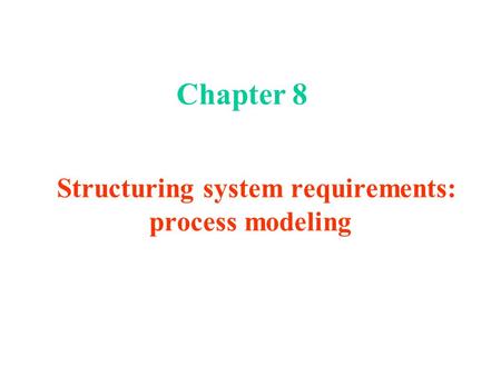 Structuring system requirements: process modeling Chapter 8.