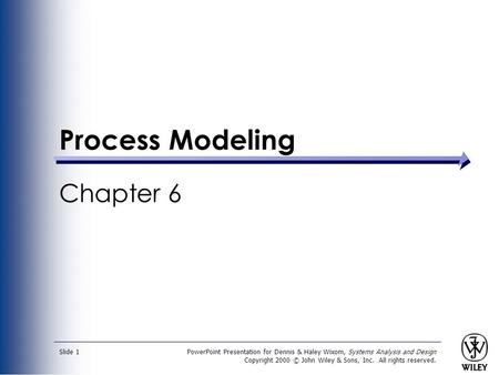 PowerPoint Presentation for Dennis & Haley Wixom, Systems Analysis and Design Copyright 2000 © John Wiley & Sons, Inc. All rights reserved. Slide 1 Process.