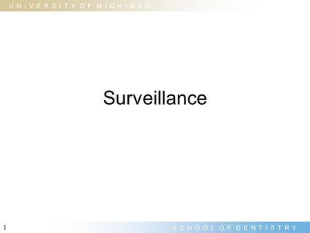 U N I V E R S I T Y O F M I C H I G A N S C H O O L O F D E N T I S T R Y 1 Surveillance.