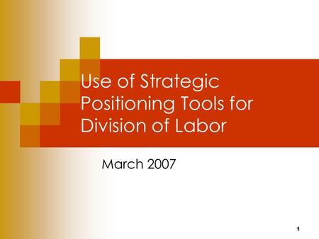 1 Use of Strategic Positioning Tools for Division of Labor March 2007.