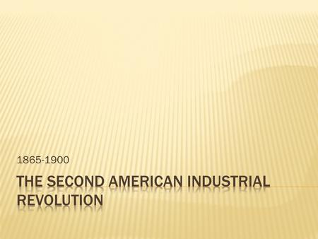 1865-1900.  Steel-made by purifying iron ore.  Bessemer Process- blast air into molten iron to burn off impurities (makes steel)  Expensive to purify.