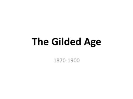 The Gilded Age 1870-1900. Gilded Age Themes Industrialization Urbanization Unions and Reform Movements The Closing of the Frontier Gilded Age Politics.