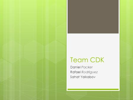 Team CDK Daniel Packer Rafael Rodriguez Sahat Yalkabov.