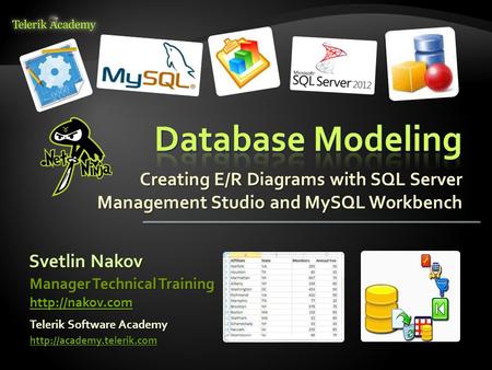 Creating E/R Diagrams with SQL Server Management Studio and MySQL Workbench Svetlin Nakov Telerik Software Academy  Manager Technical.