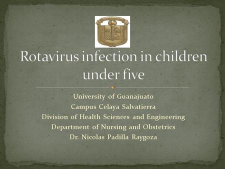 University of Guanajuato Campus Celaya Salvatierra Division of Health Sciences and Engineering Department of Nursing and Obstetrics Dr. Nicolas Padilla.