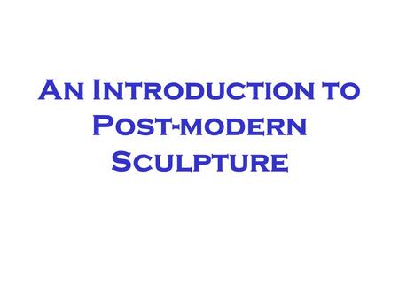 An Introduction to Post-modern Sculpture