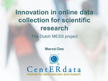 Innovation in online data collection for scientific research The Dutch MESS project Marcel Das.