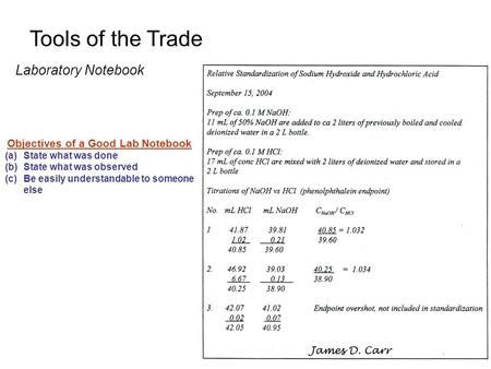 Tools of the Trade Laboratory Notebook Objectives of a Good Lab Notebook (a)State what was done (b)State what was observed (c)Be easily understandable.