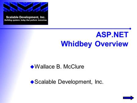 ASP.NET Whidbey Overview  Wallace B. McClure  Scalable Development, Inc. Scalable Development, Inc. Building systems today that perform tomorrow.