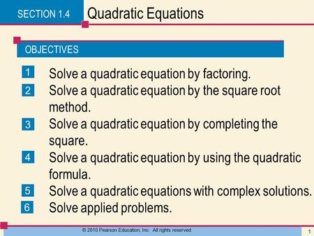 OBJECTIVES © 2010 Pearson Education, Inc. All rights reserved 1 Quadratic Equations Solve a quadratic equation by factoring. Solve a quadratic equation.