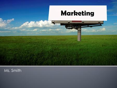 Ms. Smith Marketing.  Marketing is the process of planning, pricing, promoting, selling, and distributing ideas to create exchanges that satisfy customers.