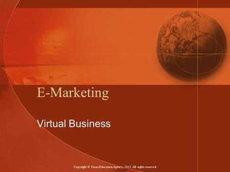 E-Marketing Virtual Business Copyright © Texas Education Agency, 2012. All rights reserved.