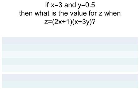 If x=3 and y=0.5 then what is the value for z when z=(2x+1)(x+3y)?