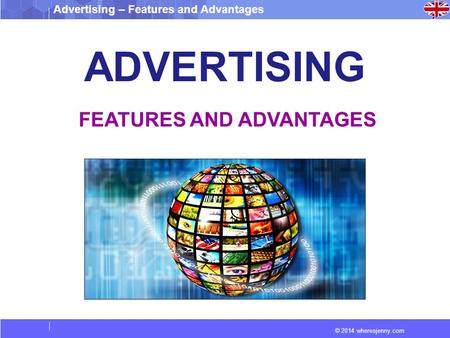 Advertising – Features and Advantages © 2014 wheresjenny.com ADVERTISING FEATURES AND ADVANTAGES.