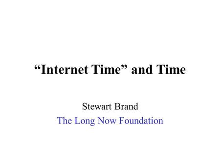 “Internet Time” and Time Stewart Brand The Long Now Foundation.