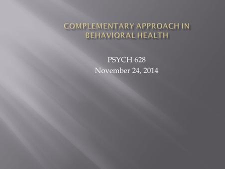 PSYCH 628 November 24, 2014.  Complementary Medicine  Validity of Research Designs  Range of Applicability  Applied Interventions to Disorders.