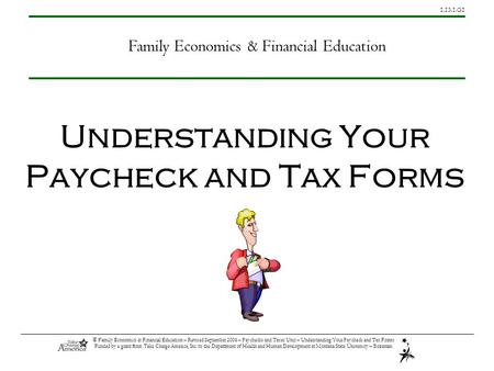 1.13.1.G1 © Family Economics & Financial Education – Revised September 2006 – Paychecks and Taxes Unit – Understanding Your Paycheck and Tax Forms Funded.