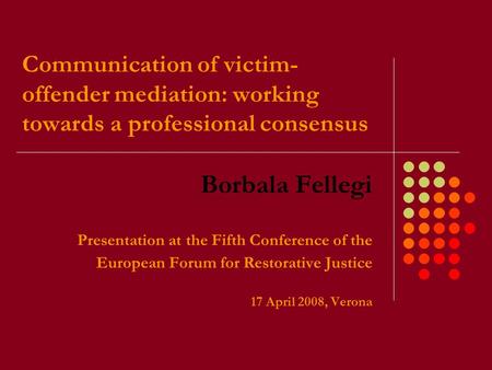 Communication of victim- offender mediation: working towards a professional consensus Borbala Fellegi Presentation at the Fifth Conference of the European.