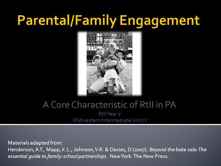 A Core Characteristic of RtII in PA RtII Year 2 Midwestern Intermediate Unit IV Materials adapted from: Henderson, A.T., Mapp, K.L., Johnson, V.R. & Davies,