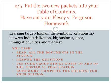 YOU TASK: READ ALL THE DOCUMENTS IN THE STATION. ANSWER THE QUESTIONS USE YOUR GROUP STICKY NOTES TO ADD TO THE POSTER AT THAT STATION HOMEWORK- COMPLETE.