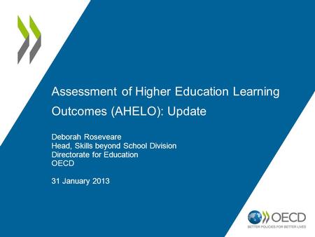 Assessment of Higher Education Learning Outcomes (AHELO): Update Deborah Roseveare Head, Skills beyond School Division Directorate for Education OECD 31.