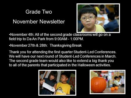 November 4th: All of the second grade classrooms will go on a field trip to Da An Park from 9:00AM - 1:00PM. November 27th & 28th: Thanksgiving Break Thank.