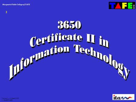 Macquarie Fields College of TAFE Version 2 – 13 March 2000 2 - HARDWARE 2.